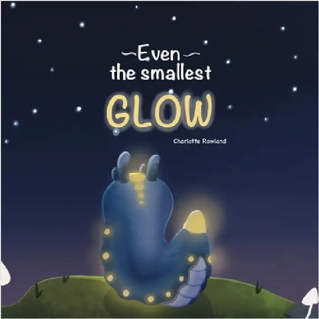 Even the smallest Glow by Rowland, Charlotte