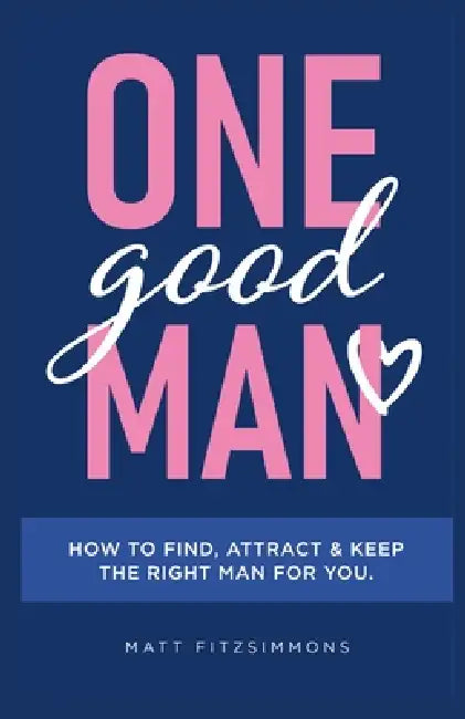 One Good Man - Printed: Find Attract & Keep the Right Man for You by Matt Fitzsimmons