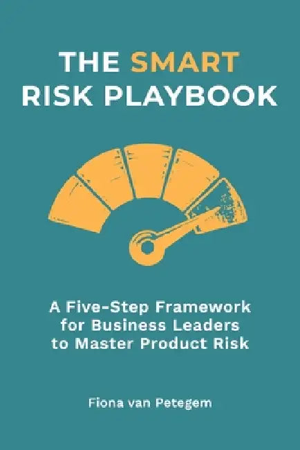 The Smart Risk Playbook: A Five-Step Framework for Business Leaders to Master Product Risk by Fiona Van Petegem