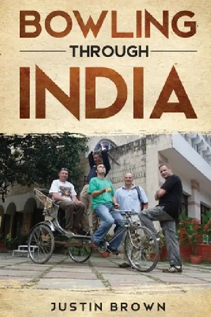 Bowling Through India by Justin Brown