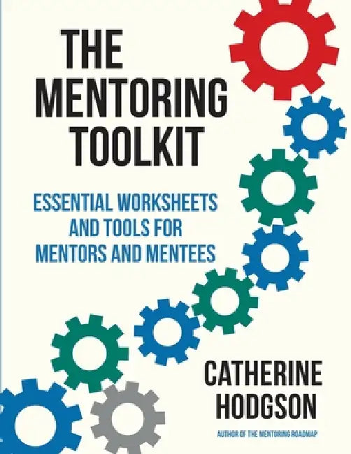 The Mentoring Toolkit: Essential Worksheets and Tools for Mentors and Mentees by Catherine Hodgson