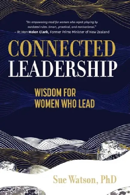 Connected Leadership: Wisdom For Women Who Lead by Sue Watson