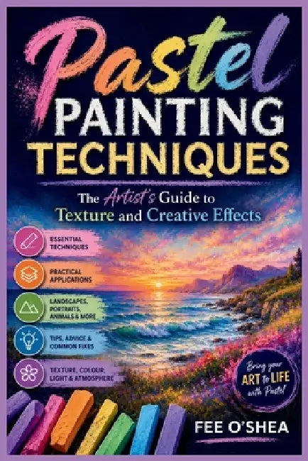 Pastel Painting Techniques: The Artist's Guide to Texture and Creative Effects by Fee Oshea