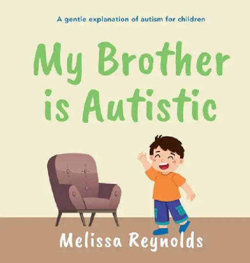 My Brother is Autistic: A gentle explanation of autism for children by Melissa Reynolds, Luke Parkes