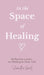 In the Space of Healing by Samantha Janet Yachimec