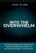 Into the Overwhelm: A 30-day Intervention for Overwhelm, Burnout, Decision Paralysis, and Chronic Mental Exhaustion by Beyond The Brink