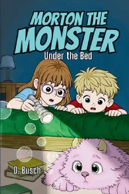Morton the Monster: Under the Bed by D. Busch