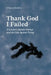 Thank God I Failed: A Lawyer's Suicide Attempt and the Case Against Trying by Orlando Da Silva