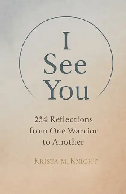 I See You - 234 Reflections from One Warrior to Another by Krista M. Knight