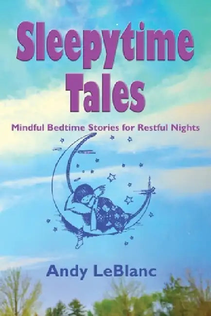 Sleepytime Tales: Mindful Bedtime Stories for Restful Nights by Andy LeBlanc