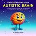 Understanding Your Autistic Brain: Comprehensive Guide for Autistic Kids and the Adults Who Support Them by Heather Smith