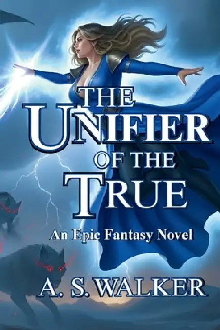 The Unifier of the True: An Epic Fantasy Novel (Featuring magic and dragons) by A. S. Walker