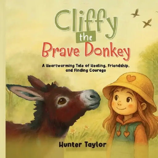 Cliffy the Brave Donkey: A Heartwarming Tale of Healing, Friendship, and Finding Courage by Hunter Taylor