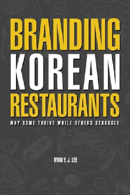 Branding Korean Restaurants: Why Some Thrive While Others Struggle by Ryan Y. J. Lee