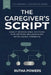 The Caregiver's Script: Exact Words and Systems for Setting Boundaries With Aging Parents by Rutha Powers