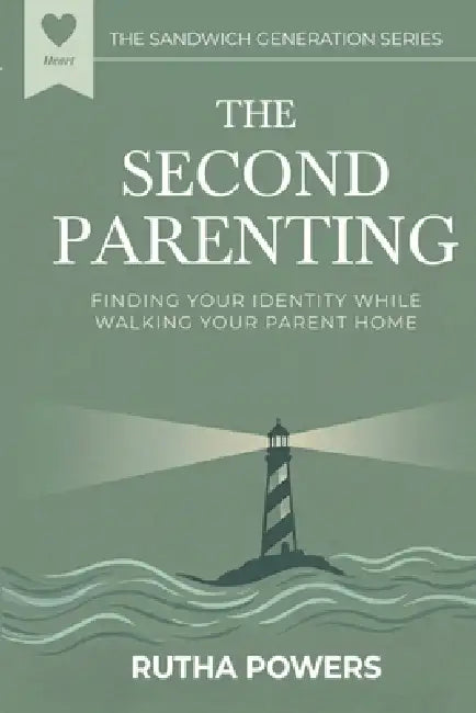 The Second Parenting: Finding Your Identity While Walking Your Parent Home by Rutha Powers