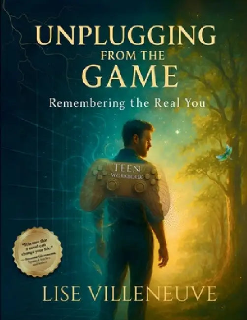 Teen Workbook: Unplugging from the Game, Remembering the Real You by Lise Villeneuve