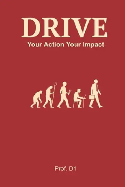 Drive: Your Action * Your Impact: Learn to ask: 'Where can I add value?' not 'Who will hire me?' Sell your value, not your time. Learn to design your by Prof D1