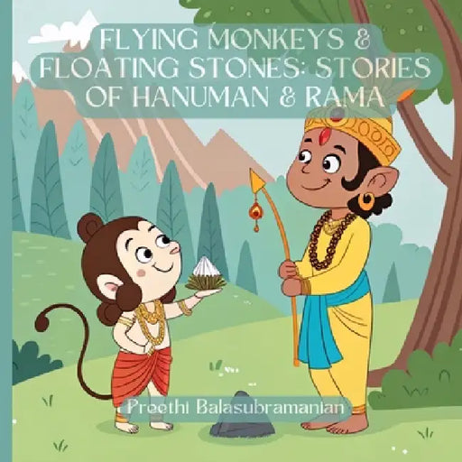 Flying Monkeys & Floating Stones: Stories of Hanuman & Rama by Preethi Balasubramanian, Preethi Balasubramanian