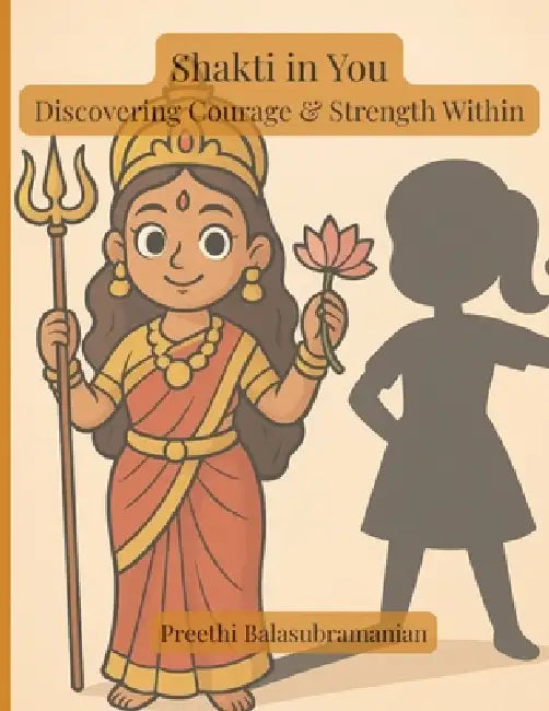 Shakti in You: Discovering Courage and Strength Within: Discovering Courage and Strength Within: Discovering Courage and Strength Within by Balasubramanian, Balasubramanian