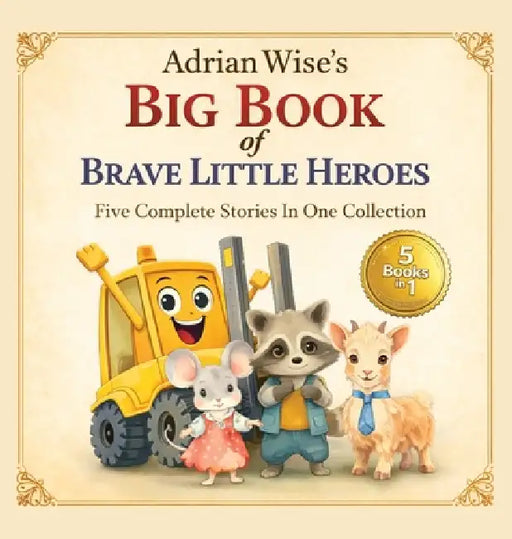 Adrian Wise's Big Book of Brave Little Heroes: Five Complete Stories in One Collection by Adrian Wise