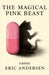 The Magical Pink Beast by Eric Andersen