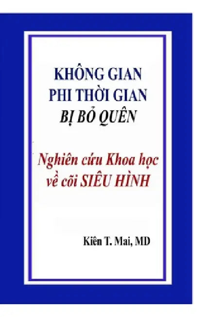 KHÔNG GIAN PHI THỜI GIAN BỊ BỎ QUÊN Nghiên cứu Khoa hoc về cõi SIÊU HÌNH by Kien Trung Mai, Mai Tuyet Le