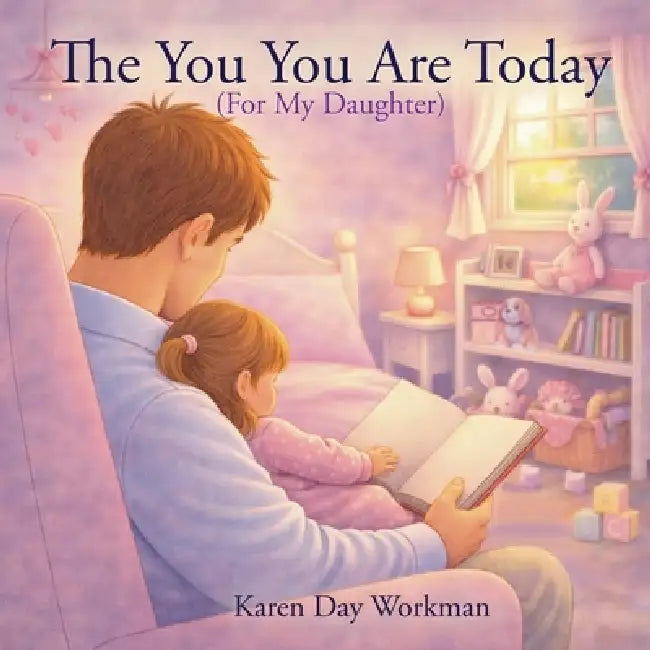 The You You Are Today (For My Daughter) by Karen Day Workman