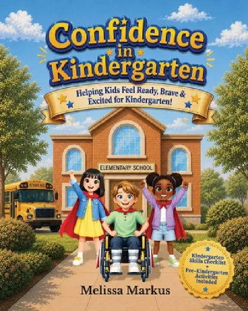 Confidence in Kindergarten: Helping Kids Feel Ready, Brave & Excited for Kindergarten by Melissa Markus