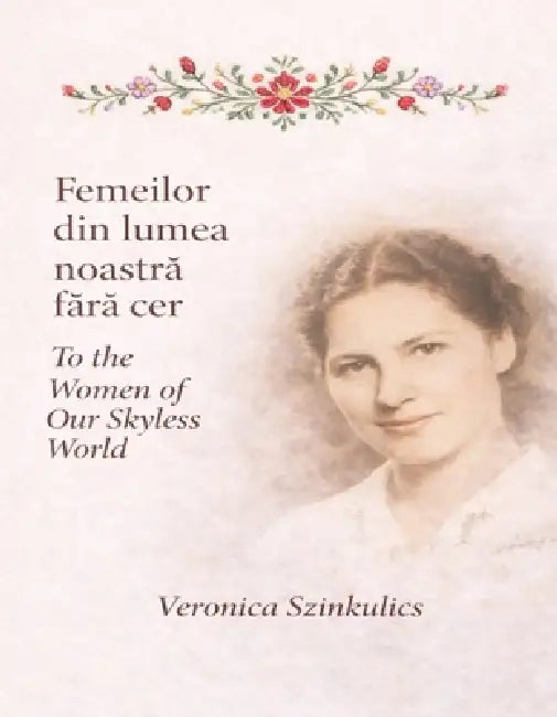 Femeilor din lumea noastră fără cer / To the women of our skyless world - Standard Edition by Veronica Szinkulics