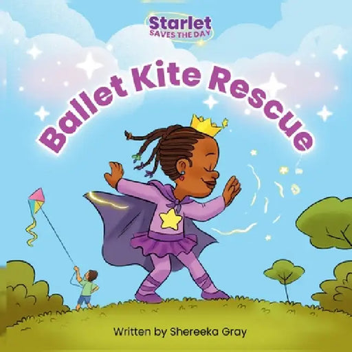Starlet Saves the Day: Ballet Kite Rescue by Shereeka Gray