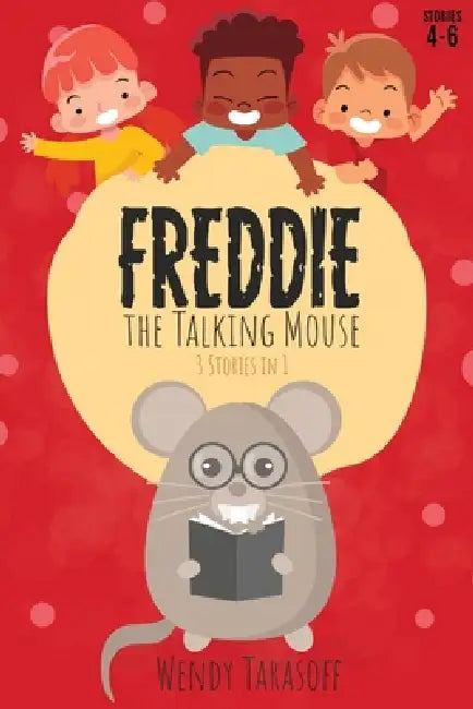 Freddie, the Talking Mouse Series: Stories 4 to 6 by Wendy Tarasoff