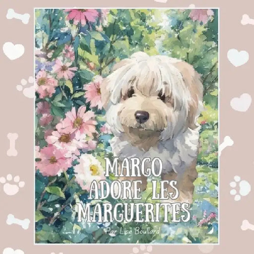 Margo adore les marguerites: Un album illustré à l'aquarelle inspiré d'un animal de compagnie réel by Lise Hélène Boullard