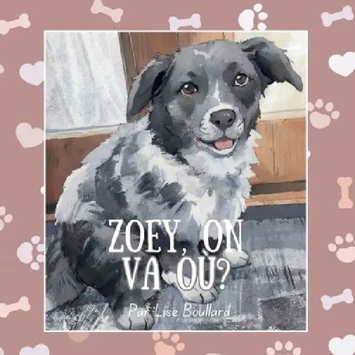 Zoey, on va où?: Les charmantes aventures d'un animal de compagnie bien réel by Lise Hélène Boullard