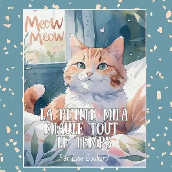 La petite Mila miaule tout le temps: Les charmantes aventures d'un animal de compagnie by Lise Hélène Boullard
