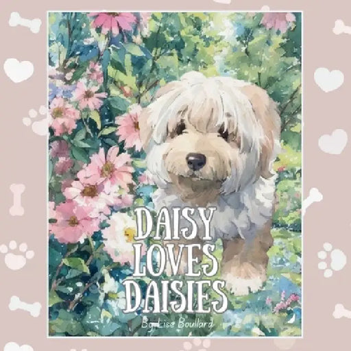 Daisy Loves Daisies: Adventures of a Real Life Pet by Lise Hélène Boullard