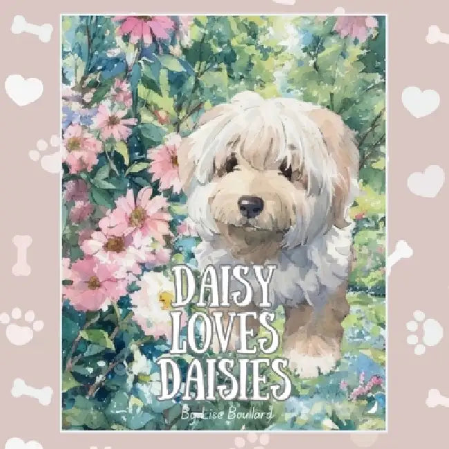 Daisy Loves Daisies: Adventures of a Real Life Pet by Lise Hélène Boullard