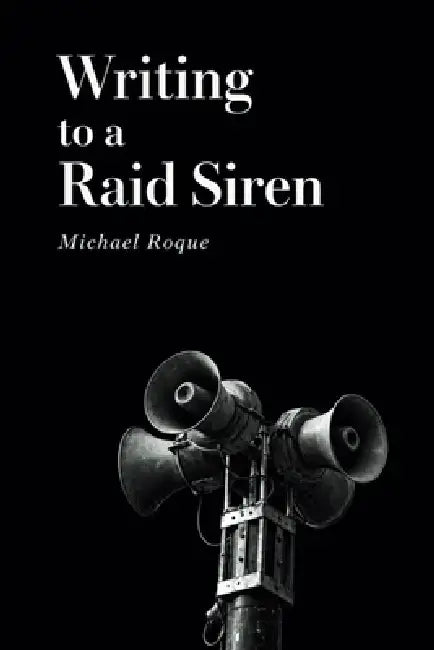 Writing to a Raid Siren by Michael Roque