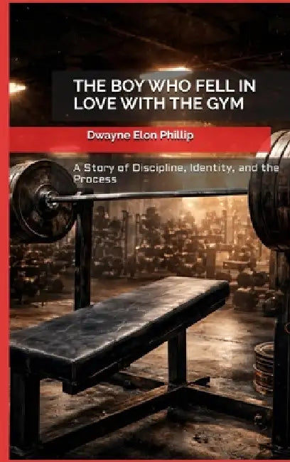 The Boy Who Fell In Love With The Gym by Dwayne Elon Phillip