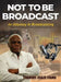 Not to Be Broadcast Ntbb: An Odyssey in Broadcasting by Samuel Osaze Iyamu, Brookscraft Publishing