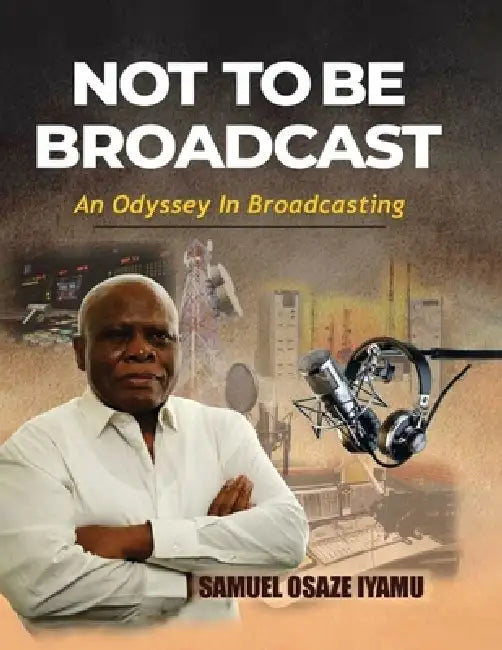 Not to Be Broadcast Ntbb: An Odyssey in Broadcasting by Samuel Osaze Iyamu, Brookscraft Publishing