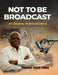Not to Be Broadcast Ntbb: An Odyssey in Broadcasting by Samuel Osaze Iyamu, Brookscraft Publishing
