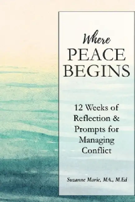 Where Peace Begins: 12 Weeks of Reflections & Prompts for Managing Conflict by Suzanne Marie