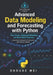 Advanced Data Modeling and Forecasting with Python: Time Series, Advanced Modeling, and Real-World Systems by Shouke Wei