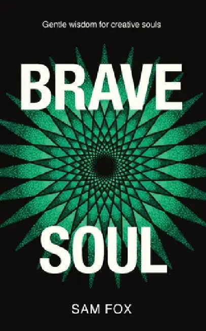 Brave Soul: Gentle Wisdom for Creative Souls by Sam Fox