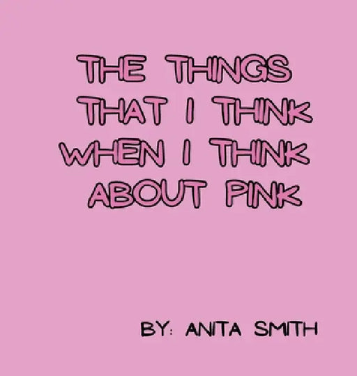 The Things That I Think When I Think about Pink by Anita Smith