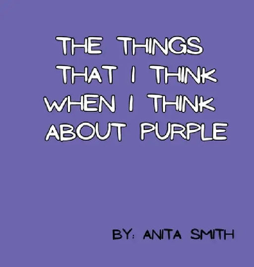 The Things That I Think When I Think about Purple by Anita Smith