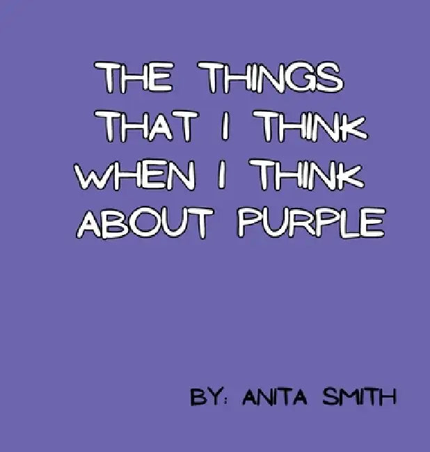 The Things That I Think When I Think about Purple by Anita Smith