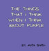 The Things That I Think When I Think about Purple by Anita Smith