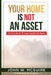 Your Home Is Not An Asset: Creating Wealth Through Liquidity, Not Equity by John W. McGuire